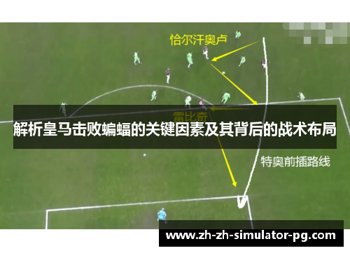 解析皇马击败蝙蝠的关键因素及其背后的战术布局