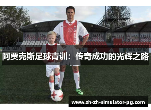 阿贾克斯足球青训:传奇成功的光辉之路 阿贾克斯足球青训:传奇成功的光辉之路