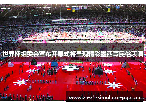 世界杯组委会宣布开幕式将呈现精彩墨西哥民俗表演 世界杯组委会宣布开幕式将呈现精彩墨西哥民俗表演