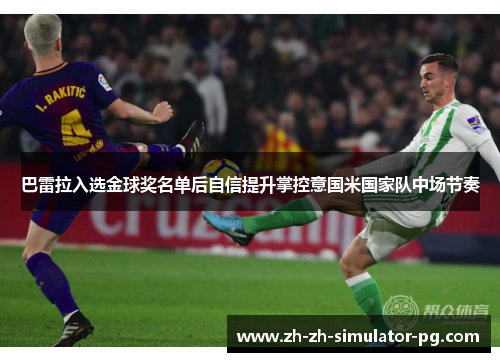 巴雷拉入选金球奖名单后自信提升掌控意国米国家队中场节奏 巴雷拉入选金球奖名单后自信提升掌控意国米国家队中场节奏