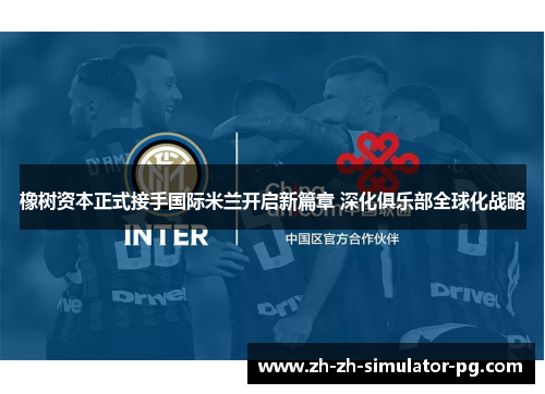 橡树资本正式接手国际米兰开启新篇章 深化俱乐部全球化战略
