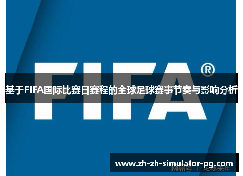 基于FIFA国际比赛日赛程的全球足球赛事节奏与影响分析 基于FIFA国际比赛日赛程的全球足球赛事节奏与影响分析
