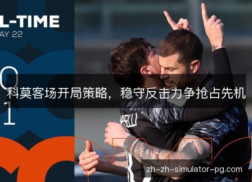 科莫客场开局策略，稳守反击力争抢占先机